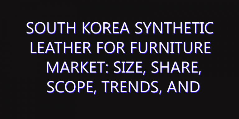 South Korea Synthetic Leather For Furniture Market: Size, Share, Scope, Trends, and Forecast-2026-2035