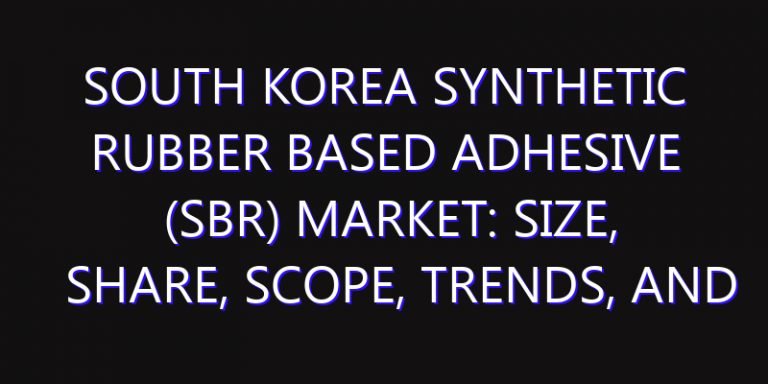 South Korea Synthetic Rubber Based Adhesive (SBR) Market: Size, Share, Scope, Trends, and Forecast-2026-2035