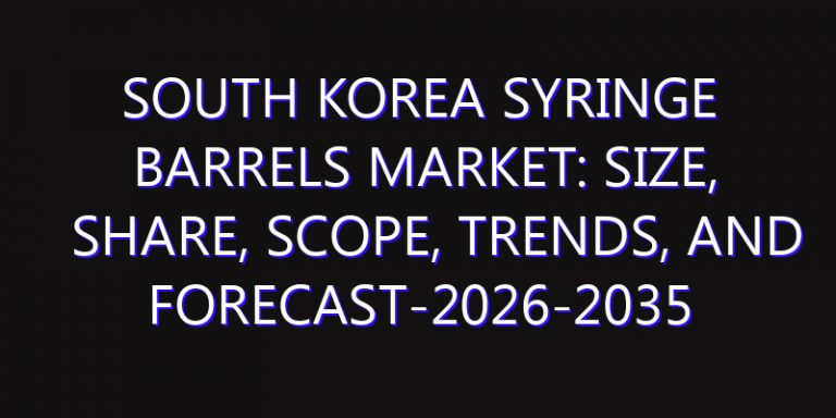 South Korea Syringe Barrels Market: Size, Share, Scope, Trends, and Forecast-2026-2035