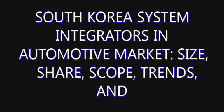 South Korea System Integrators in Automotive Market: Size, Share, Scope, Trends, and Forecast-2026-2035