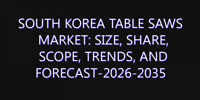 South Korea Table Saws Market: Size, Share, Scope, Trends, and Forecast-2026-2035