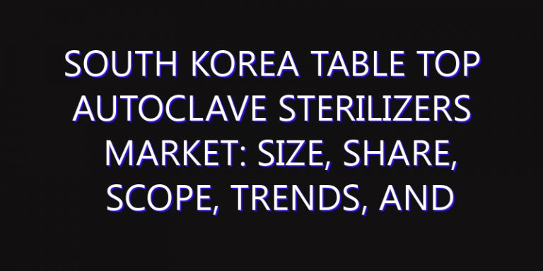 South Korea Table Top Autoclave Sterilizers Market: Size, Share, Scope, Trends, and Forecast-2026-2035