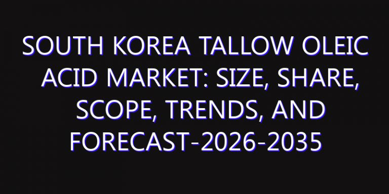 South Korea Tallow Oleic Acid Market: Size, Share, Scope, Trends, and Forecast-2026-2035