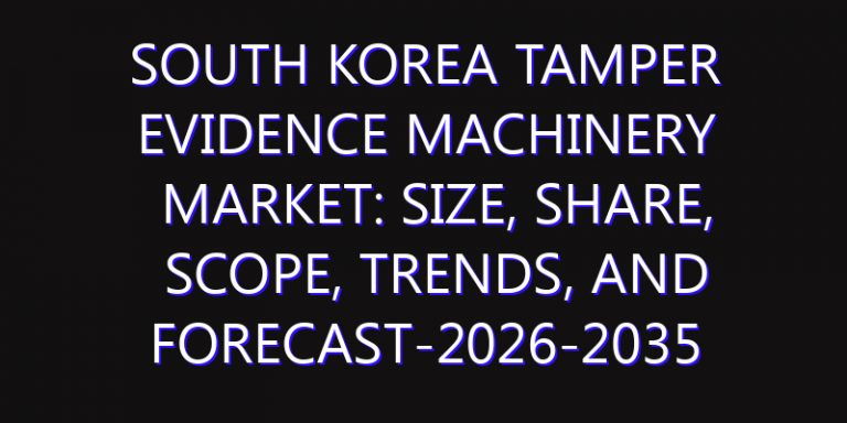 South Korea Tamper Evidence Machinery Market: Size, Share, Scope, Trends, and Forecast-2026-2035