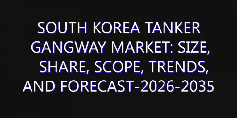 South Korea Tanker Gangway Market: Size, Share, Scope, Trends, and Forecast-2026-2035