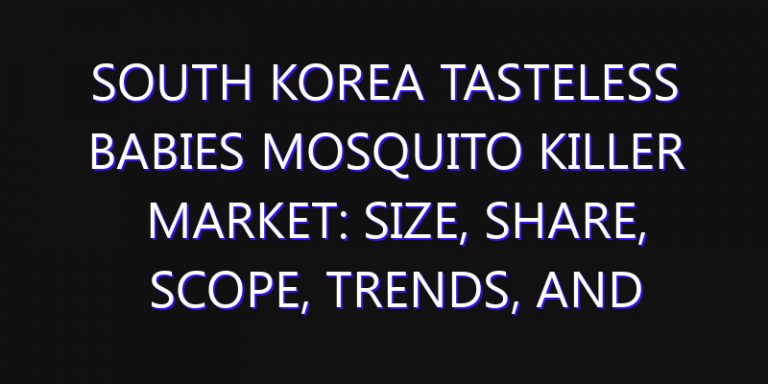 South Korea Tasteless Babies Mosquito Killer Market: Size, Share, Scope, Trends, and Forecast-2026-2035
