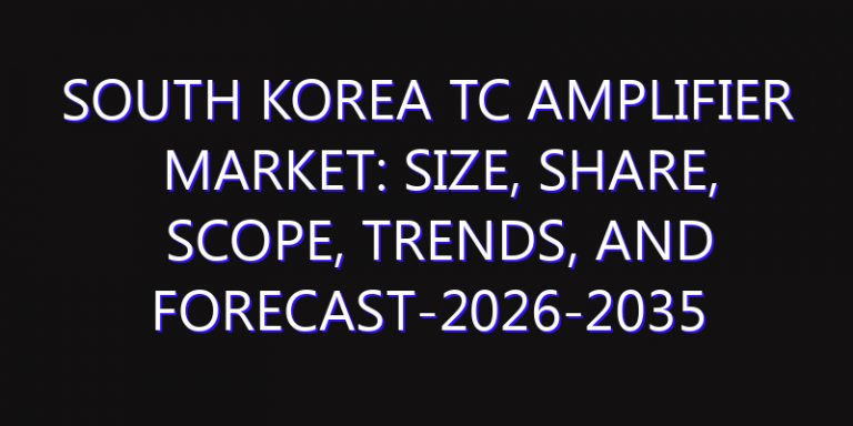 South Korea TC Amplifier Market: Size, Share, Scope, Trends, and Forecast-2026-2035