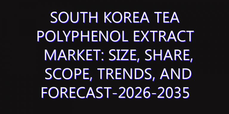 South Korea Tea Polyphenol Extract Market: Size, Share, Scope, Trends, and Forecast-2026-2035