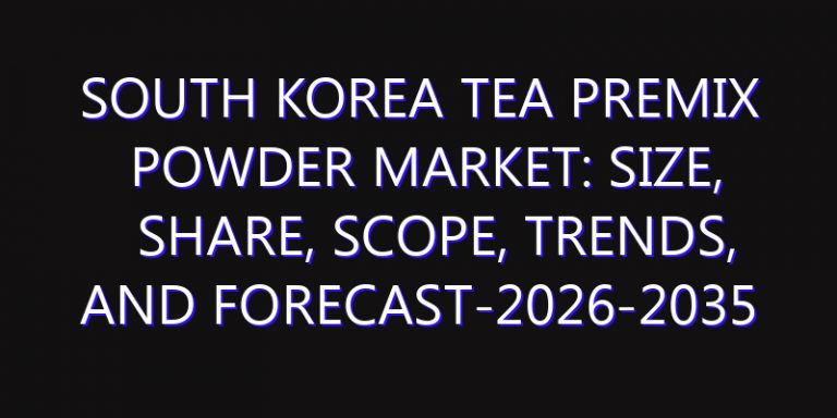 South Korea Tea Premix Powder Market: Size, Share, Scope, Trends, and Forecast-2026-2035