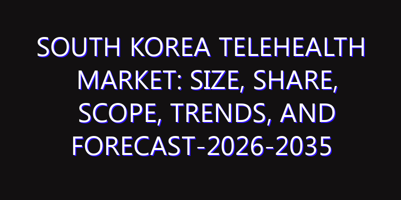 South Korea Telehealth Market: Size, Share, Scope, Trends, and Forecast-2026-2035