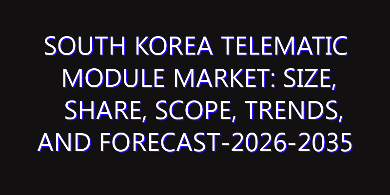 South Korea Telematic Module Market: Size, Share, Scope, Trends, and Forecast-2026-2035