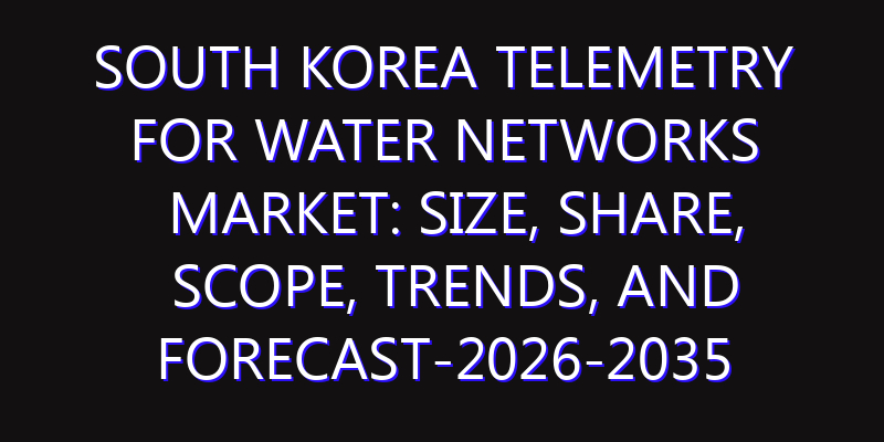 South Korea Telemetry for Water Networks Market: Size, Share, Scope, Trends, and Forecast-2026-2035