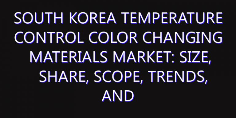 South Korea Temperature Control Color Changing Materials Market: Size, Share, Scope, Trends, and Forecast-2026-2035