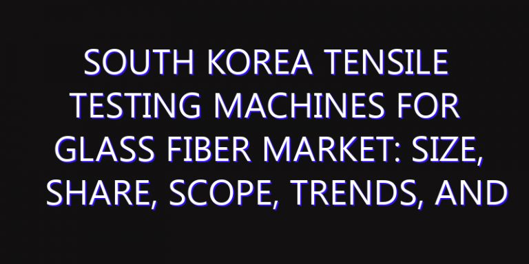 South Korea Tensile Testing Machines for Glass Fiber Market: Size, Share, Scope, Trends, and Forecast-2026-2035