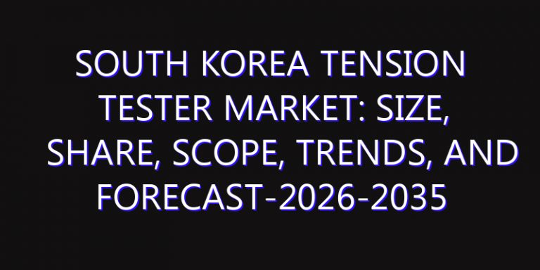 South Korea Tension Tester Market: Size, Share, Scope, Trends, and Forecast-2026-2035