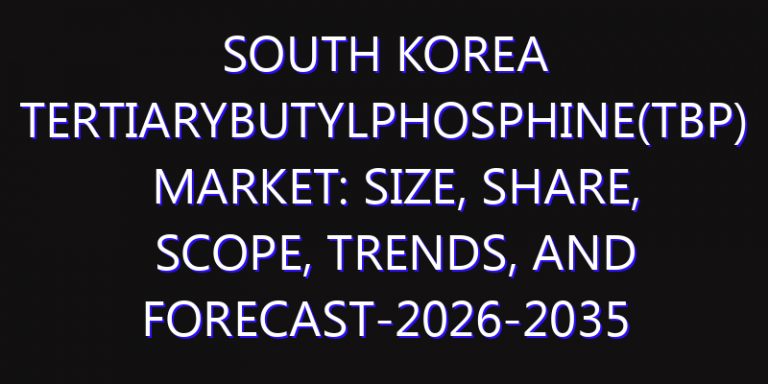 South Korea Tertiarybutylphosphine(TBP) Market: Size, Share, Scope, Trends, and Forecast-2026-2035