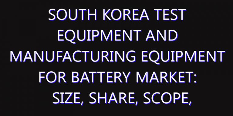 South Korea Test Equipment and Manufacturing Equipment for Battery Market: Size, Share, Scope, Trends, and Forecast-2026-2035