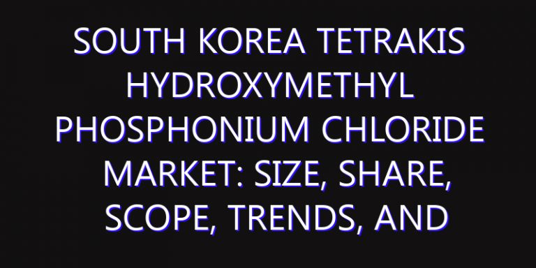 South Korea Tetrakis Hydroxymethyl Phosphonium Chloride Market: Size, Share, Scope, Trends, and Forecast-2026-2035