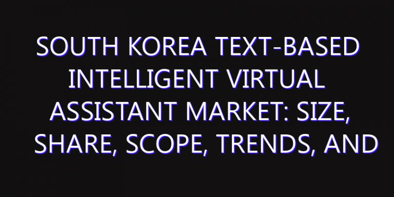 South Korea Text-based Intelligent Virtual Assistant Market: Size, Share, Scope, Trends, and Forecast-2026-2035
