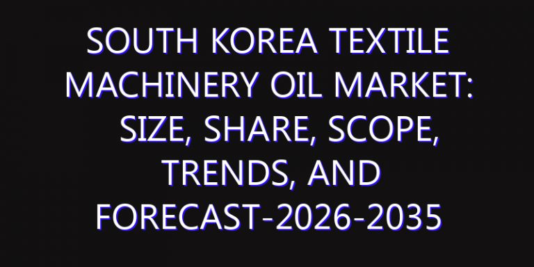 South Korea Textile Machinery Oil Market: Size, Share, Scope, Trends, and Forecast-2026-2035