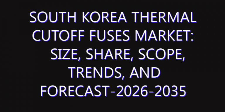 South Korea Thermal Cutoff Fuses Market: Size, Share, Scope, Trends, and Forecast-2026-2035