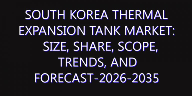 South Korea Thermal Expansion Tank Market: Size, Share, Scope, Trends, and Forecast-2026-2035