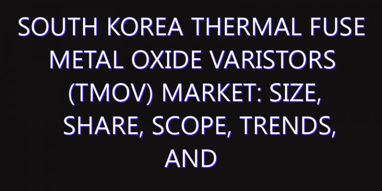 South Korea Thermal Fuse Metal Oxide Varistors (TMOV) Market: Size, Share, Scope, Trends, and Forecast-2026-2035