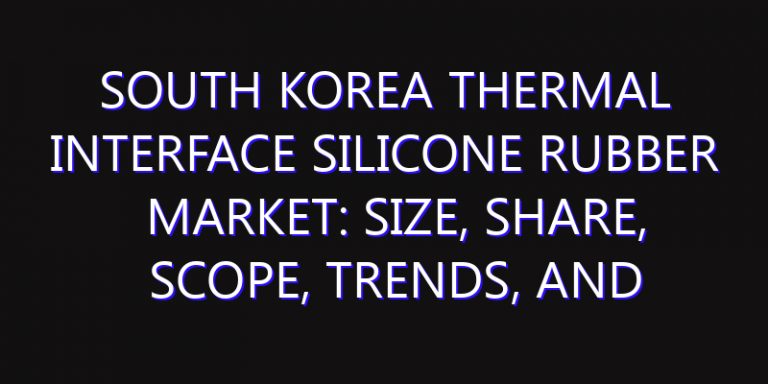 South Korea Thermal Interface Silicone Rubber Market: Size, Share, Scope, Trends, and Forecast-2026-2035