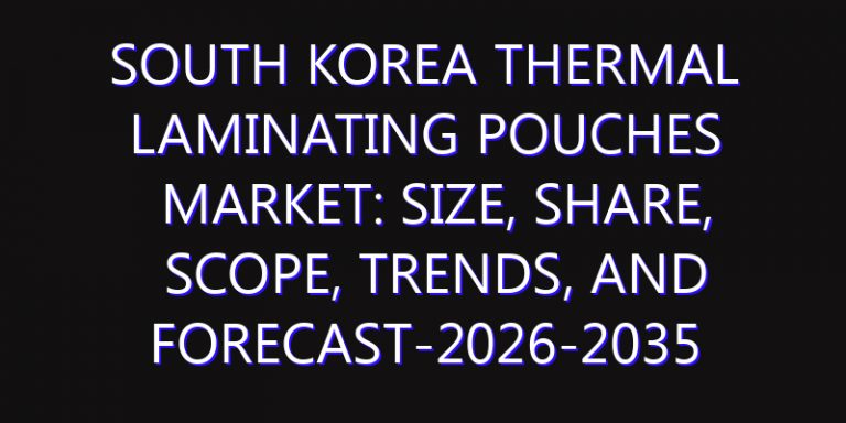 South Korea Thermal Laminating Pouches Market: Size, Share, Scope, Trends, and Forecast-2026-2035