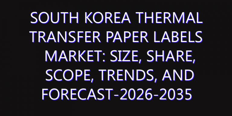 South Korea Thermal Transfer Paper Labels Market: Size, Share, Scope, Trends, and Forecast-2026-2035