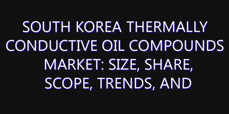 South Korea Thermally Conductive Oil Compounds Market: Size, Share, Scope, Trends, and Forecast-2026-2035