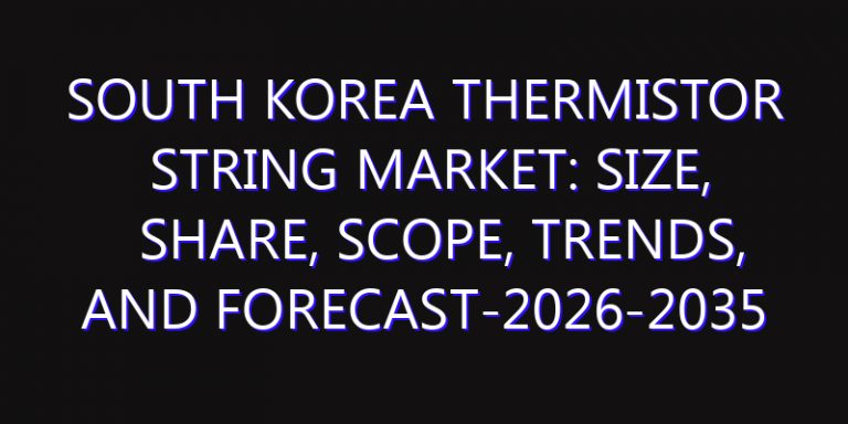 South Korea Thermistor String Market: Size, Share, Scope, Trends, and Forecast-2026-2035