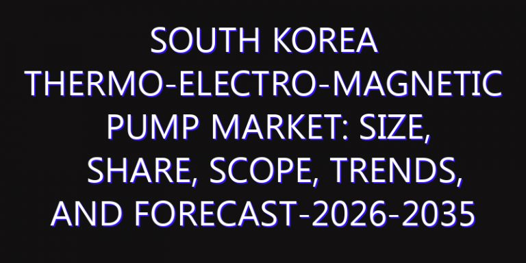South Korea Thermo-electro-magnetic Pump Market: Size, Share, Scope, Trends, and Forecast-2026-2035
