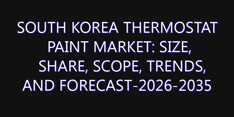 South Korea Thermostat Paint Market: Size, Share, Scope, Trends, and Forecast-2026-2035
