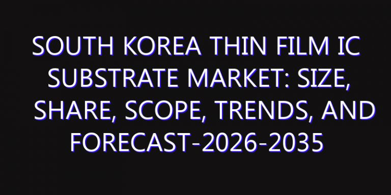South Korea Thin Film IC Substrate Market: Size, Share, Scope, Trends, and Forecast-2026-2035