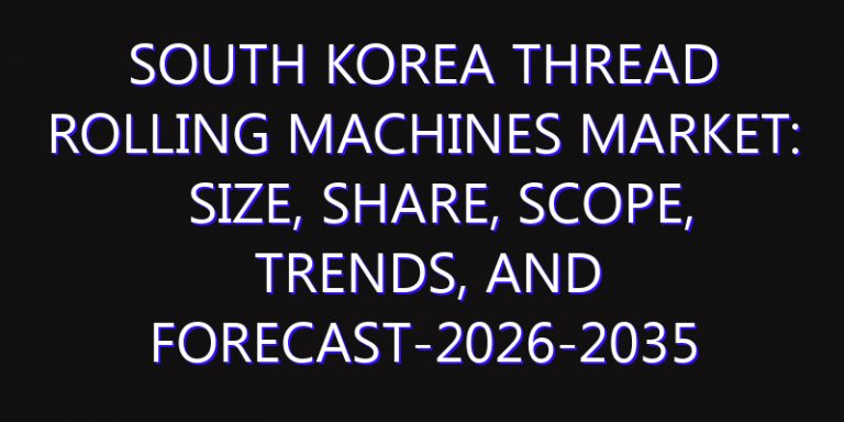 South Korea Thread Rolling Machines Market: Size, Share, Scope, Trends, and Forecast-2026-2035