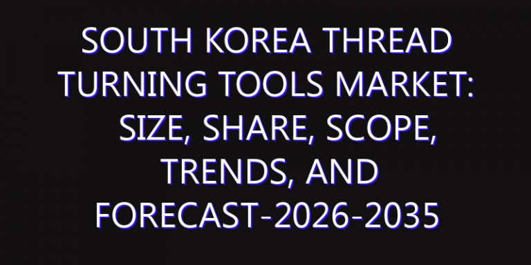 South Korea Thread Turning Tools Market: Size, Share, Scope, Trends, and Forecast-2026-2035