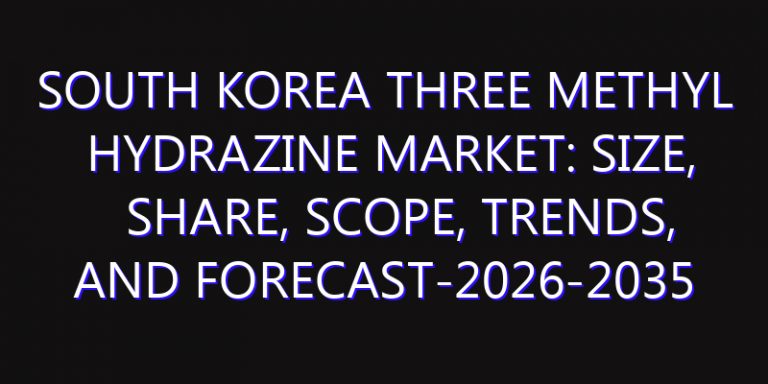 South Korea Three Methyl Hydrazine Market: Size, Share, Scope, Trends, and Forecast-2026-2035
