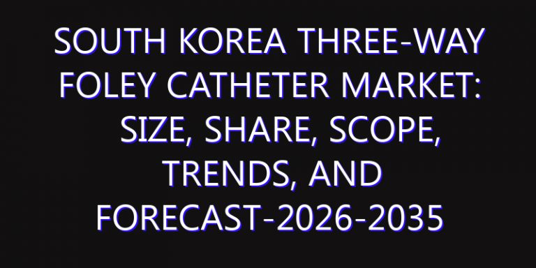 South Korea Three-Way Foley Catheter Market: Size, Share, Scope, Trends, and Forecast-2026-2035