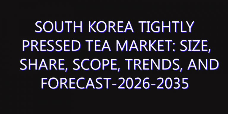 South Korea Tightly Pressed Tea Market: Size, Share, Scope, Trends, and Forecast-2026-2035