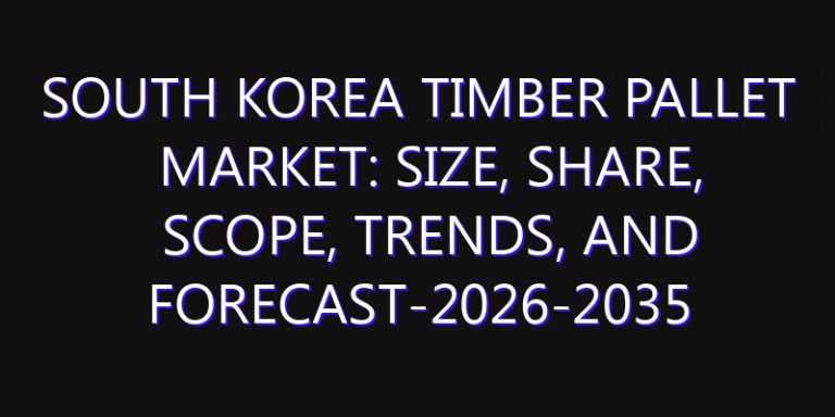 South Korea Timber Pallet Market: Size, Share, Scope, Trends, and Forecast-2026-2035