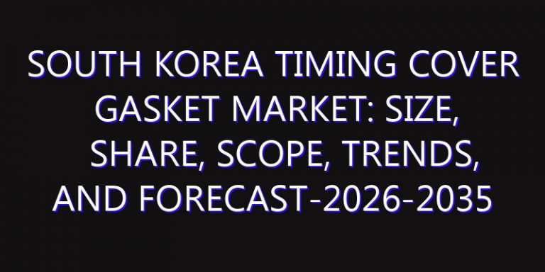 South Korea Timing Cover Gasket Market: Size, Share, Scope, Trends, and Forecast-2026-2035