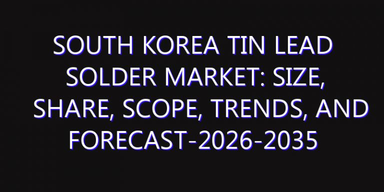 South Korea Tin Lead Solder Market: Size, Share, Scope, Trends, and Forecast-2026-2035