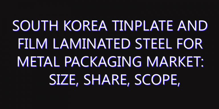 South Korea Tinplate and Film Laminated Steel for Metal Packaging Market: Size, Share, Scope, Trends, and Forecast-2026-2035