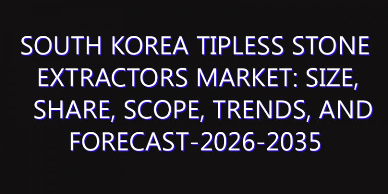 South Korea Tipless Stone Extractors Market: Size, Share, Scope, Trends, and Forecast-2026-2035