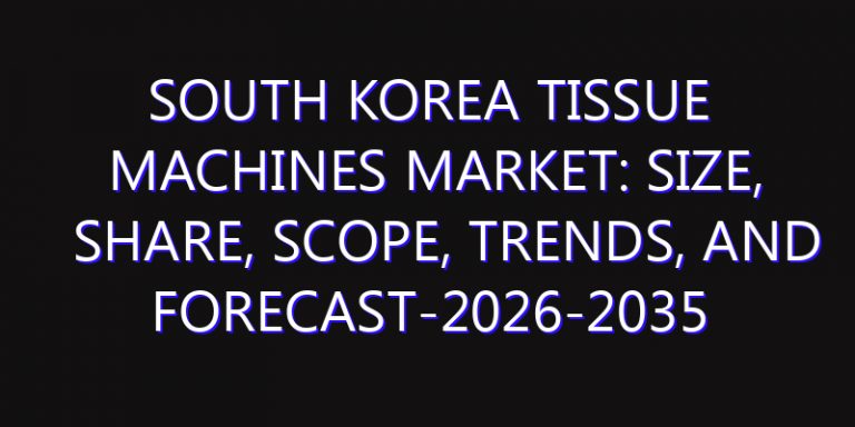 South Korea Tissue Machines Market: Size, Share, Scope, Trends, and Forecast-2026-2035