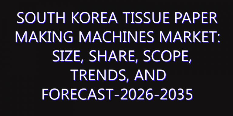 South Korea Tissue Paper Making Machines Market: Size, Share, Scope, Trends, and Forecast-2026-2035