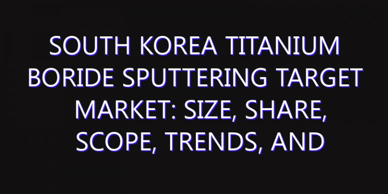 South Korea Titanium Boride Sputtering Target Market: Size, Share, Scope, Trends, and Forecast-2026-2035