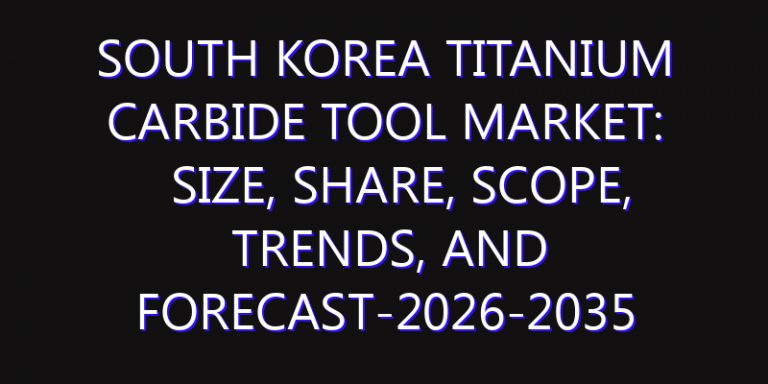 South Korea Titanium Carbide Tool Market: Size, Share, Scope, Trends, and Forecast-2026-2035