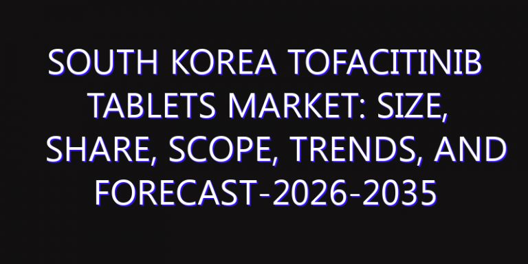 South Korea Tofacitinib Tablets Market: Size, Share, Scope, Trends, and Forecast-2026-2035